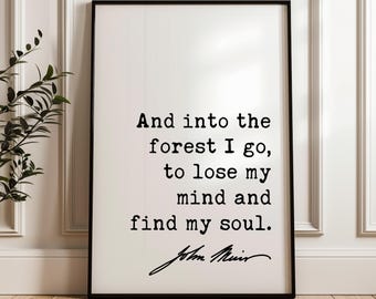 And into the forest I go, to lose my mind and find my soul. John Muir Quote Typography Art Print,  Nature Lover