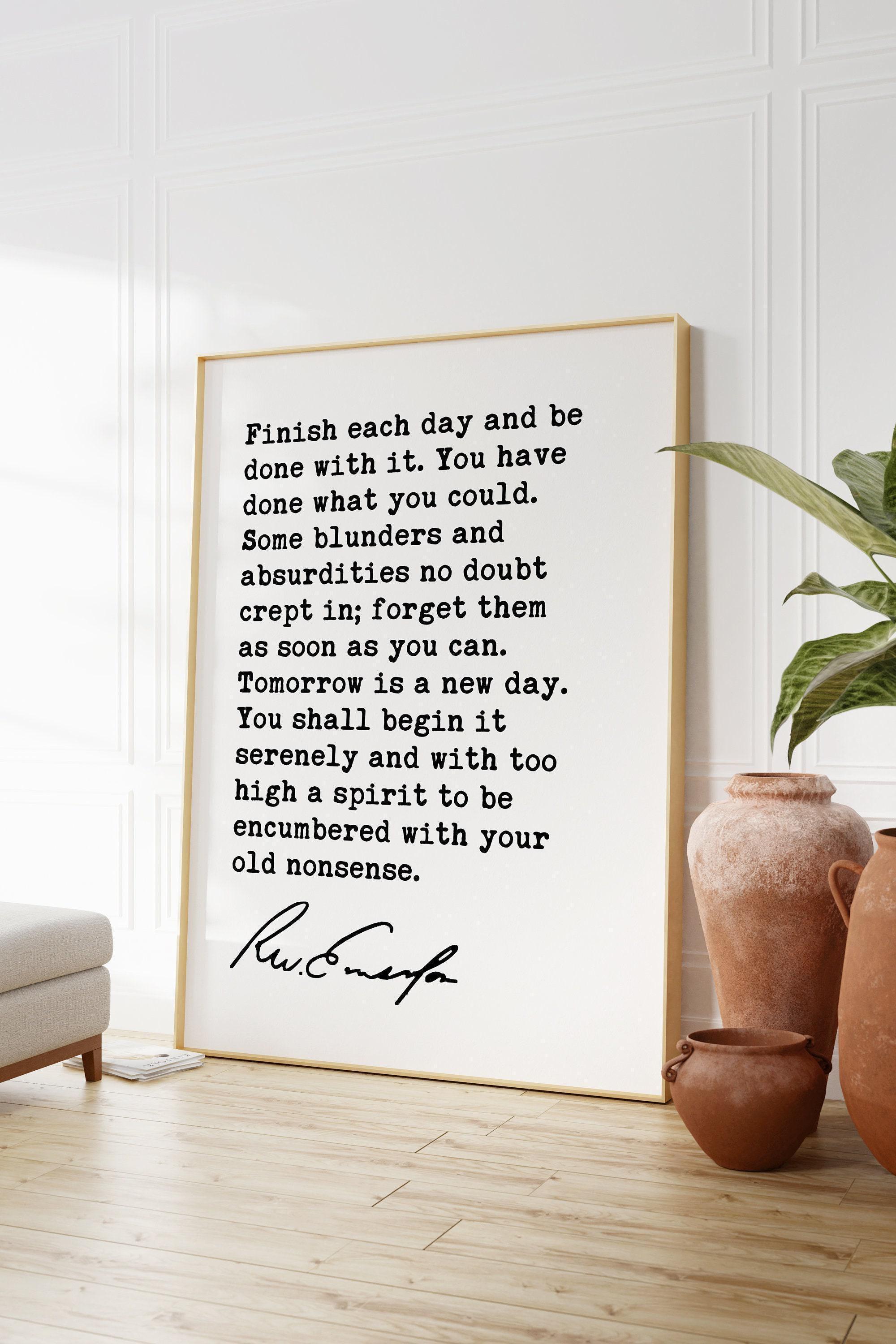 Ralph Waldo Emerson Quote, Finish Each Day and Be Done With It. You ...