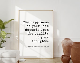 The happiness of your life depends upon the quality of your thoughts. Marcus Aurelius, Meditations Typography Print Art,  Happiness Quotes