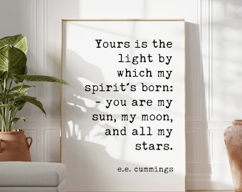 Yours is the light by which my spirit's born: you are my sun, my moon, and all my stars. - e.e. cummings Quote Typography Art Print