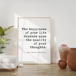 May include: A rectangular framed wall art print featuring black typewriter-style text on a white background. The quote reads: The happiness of your life depends upon the quality of your thoughts. Marcus Aurelius, Meditations. The frame is thin.
