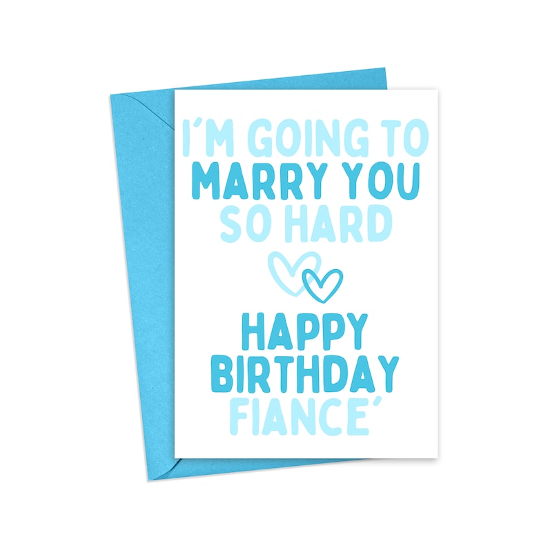 May include: A white card with blue text that reads 'I'm going to marry you so hard Happy Birthday Fiance'' with two blue hearts in the middle of the card.