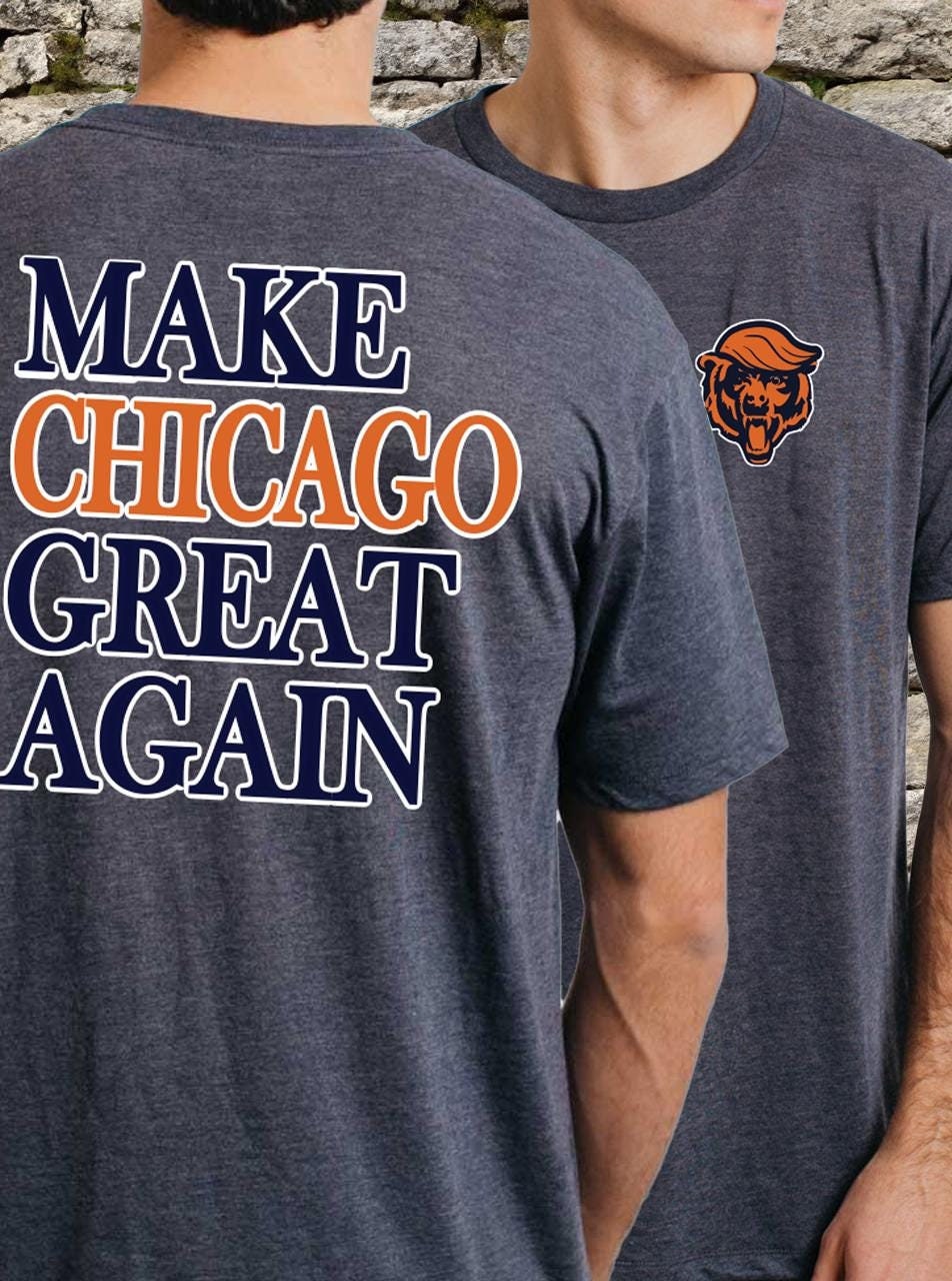 Make Chicago Great Again Chicago Bears Shirt Etsy