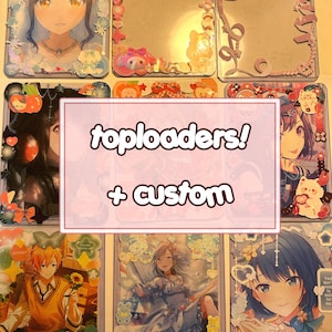 May include: A collection of decorated card sleeves with various anime characters and designs. The sleeves are clear plastic with colorful embellishments and glitter. The text "toploaders! + custom" is written on a pink background.