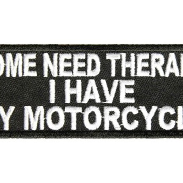 SOME NEED THERAPY I Have My Motorcycle Funny Biker Embroidered Patch Craft Supply