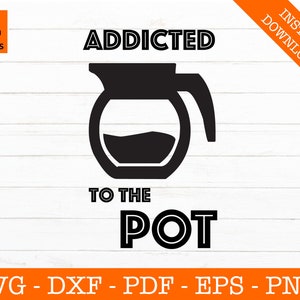 May include: Black and white graphic design with the text "ADDICTED TO THE POT" and a silhouette of a coffee pot.