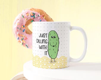 Just Dilling With It Funny Pun Mug | Pickle Mug | Kawaii Coffee Cup | Cute Mental Health Mug