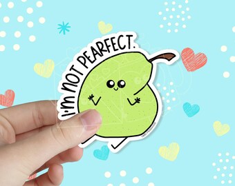 I'm Not Pearfect Waterproof Vinyl Sticker | Funny Sticker | Mental Health Sticker | Self-Love | Kawaii Sticker | Pun Sticker