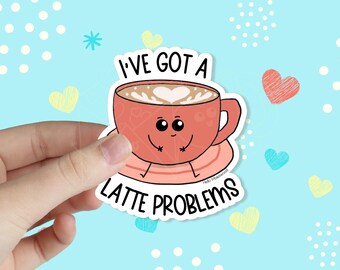 I've Got a Latte Problems Waterproof Vinyl Sticker | Funny Stickers | Mental Health Sticker | Kawaii Stickers | Pun Stickers