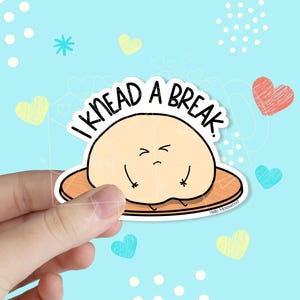 May include: A white sticker with a cartoon illustration of a doughy character with a sad face. The character is sitting on a brown surface and the text "I knead a break." is written around the character.