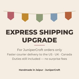 May include: A graphic featuring a string of five colorful pennant flags in shades of red, gold, green, blue, and orange. The text reads EXPRESS SHIPPING UPGRADE, For JuniperCroft orders only, Faster courier delivery to the US, UK, Canada, Duties still included, no surprise fees, Handmade in Jaipur, JuniperCroft.