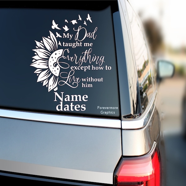 My Dad Taught Me Everything Except How To Live Without Him decal | In Loving Memory Decal | Dad decal | Loving Memory Sticker | RIP decal