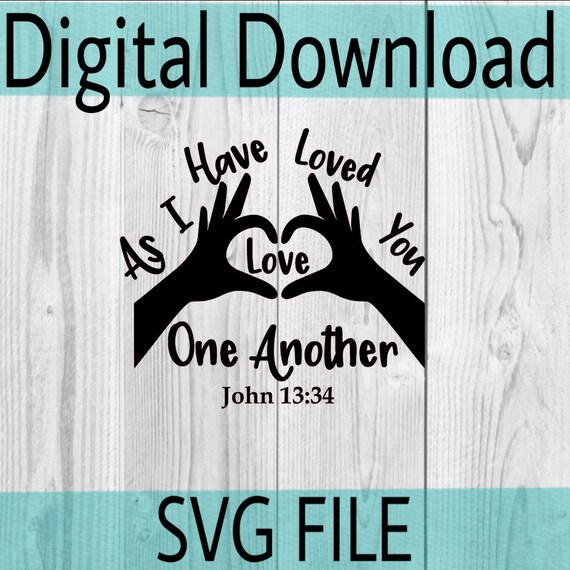 Digital File As I Have Loved You Love One Another Svg Love Etsy