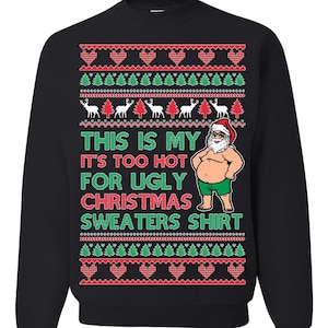 Ugly Christmas Sweater Too Hot For Ugly Sweaters Shirt Unisex Sweatshirt