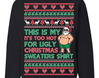 Ugly Christmas Sweater Too Hot For Ugly Sweaters Shirt Unisex Sweatshirt