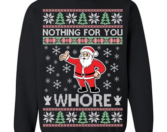 May include: Black sweatshirt with a Christmas-themed design. The design includes a cartoon Santa Claus figure in a red suit, snowflakes, and the text "NOTHING FOR YOU WHOREY". The top of the design features green Christmas trees and red and white patterns.