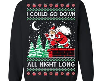 May include: Black sweatshirt with a festive design featuring Santa Claus on a chimney, a crescent moon, and the text "I COULD GO DOWN ALL NIGHT LONG". The design includes green and red accents, perfect for the holiday season.