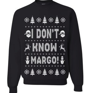 May include: Black Christmas sweater with a white snowflake pattern and the text "I don't know Margo!"