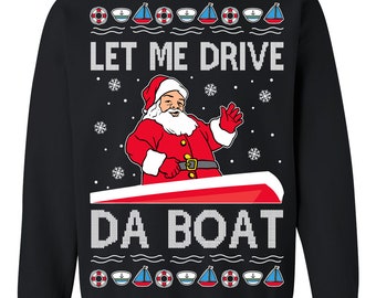Ugly Christmas Sweater Let Me Drive Da Boat Meme Unisex Sweatshirt