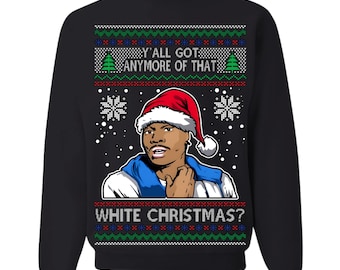 May include: Black Christmas sweater with a white, green, and red pattern. It features a cartoon image of a man wearing a Santa hat and the text "Y'all got anymore of that? White Christmas?"