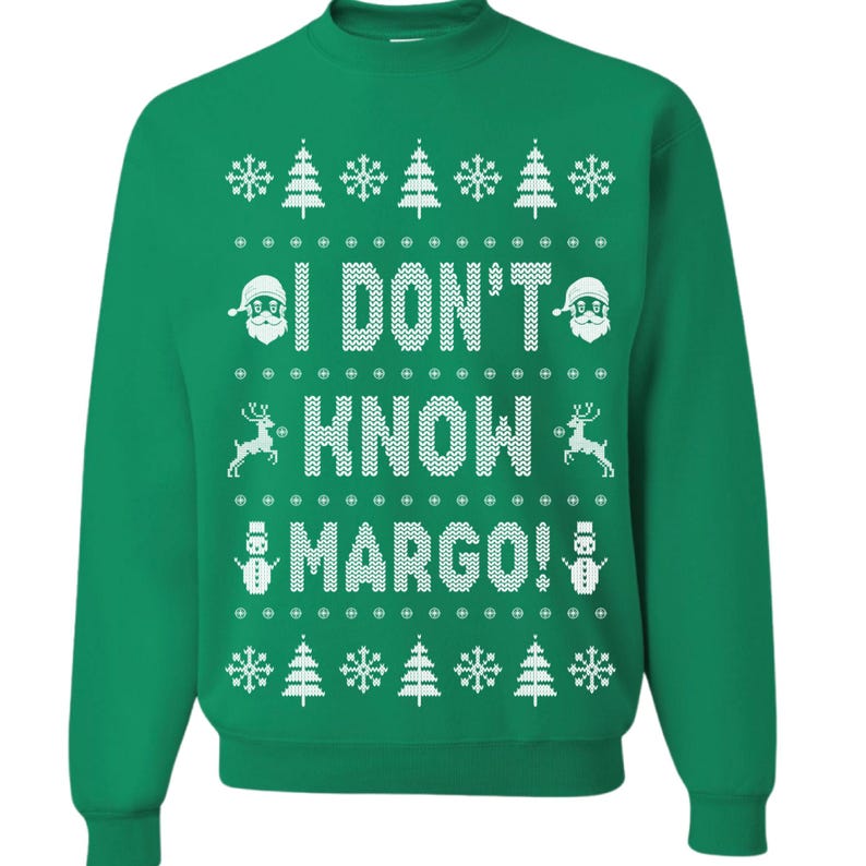 May include: Green Christmas sweater with a white knit design. The sweater features a snowman, reindeer, and Santa Claus. The text on the sweater reads "I don't know Margo!"