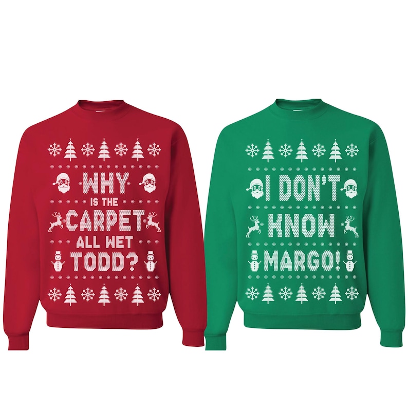 May include: Two Christmas sweaters with a white snowflake pattern. One sweater is red with the text "Why is the carpet all wet Todd?" and the other is green with the text "I don't know Margo!"