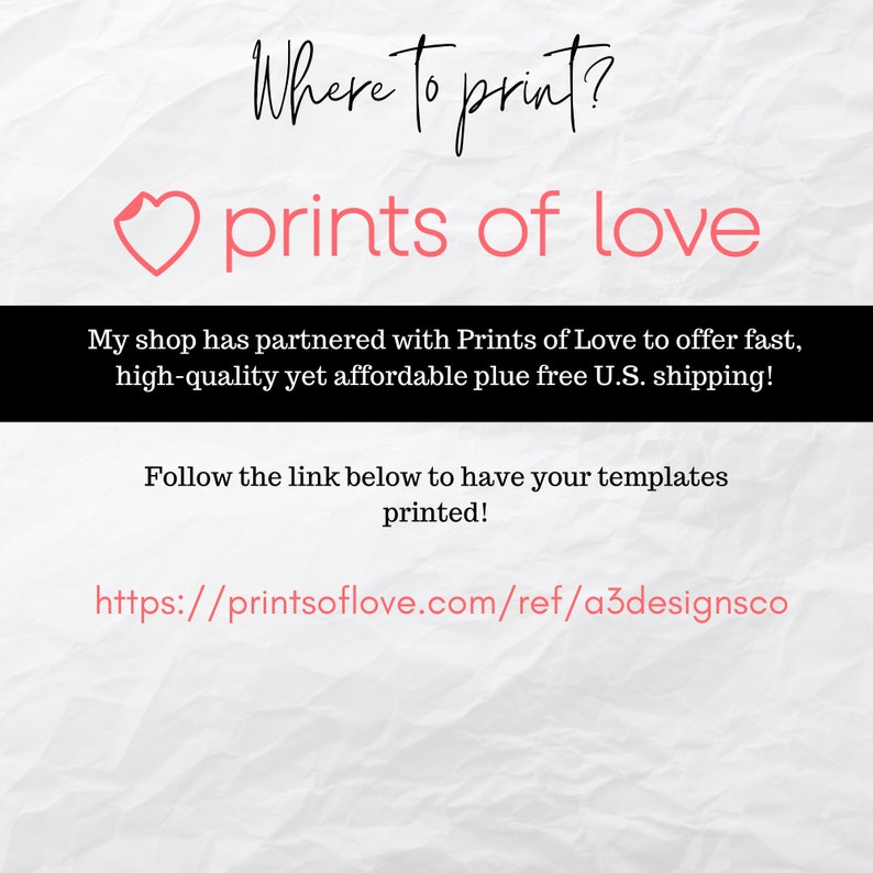 May include: Text overlay on a crumpled white background with a pink heart and the words "Where to print?" and "prints of love". The text below reads "My shop has partnered with Prints of Love to offer fast, high-quality yet affordable plus free U.S. shipping!" and "Follow the link below to have your templates printed!" with the URL "https://printsoflove.com/ref/a3designsco".