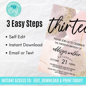 May include: A digital invitation with a blush pink and gold glitter design. The invitation reads "thirteen" in elegant script, with details for a birthday party, including the date, time, and location. The invitation also includes the text "3 Easy Steps" and "Instant Access to: Edit, Download & Print Today!"