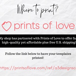 May include: A pink heart with the text "Where to print?" above it and the text "prints of love" below it. The text "My shop has partnered with Prints of Love to offer fast, high-quality yet affordable plus free U.S. shipping!" is below the heart. The text "Follow the link below to have your templates printed!" is below the text about shipping. The text "https://printsoflove.com/ref/a3designsco" is at the bottom of the image.