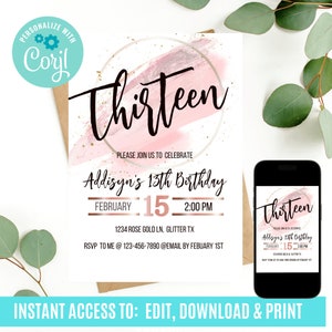 May include: Editable pink and gold birthday invitation with the text "Thirteen" and "Addisyn's 13th Birthday" with a date and time. The invitation is for a party on February 15th at 2:00 PM. The invitation includes the address 1234 Rose Gold Ln, Glitter TX and an RSVP number.