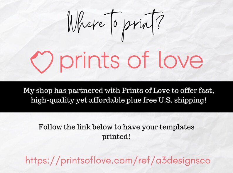 May include: A graphic with a red heart and the text "Where to print? prints of love" and a black box with the text "My shop has partnered with Prints of Love to offer fast, high-quality yet affordable plus free U.S. shipping! Follow the link below to have your templates printed! https://printsoflove.com/ref/a3designsco"