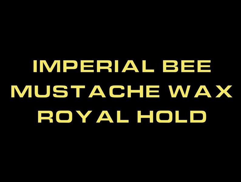 May include: A black background featuring the text IMPERIAL BEE MUSTACHE WAX ROYAL HOLD in a bold, sans-serif, light yellow font. The text is arranged in three centered lines, with the words stacked vertically to create a clear, readable label.