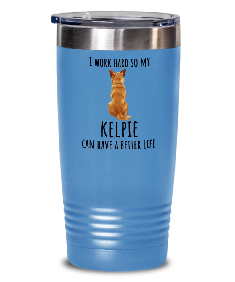 Kelpie Tumbler I Work Hard So My Dog Can Have a Better Life Tumbler Brown Kelpie Dog Mom Dog Dad