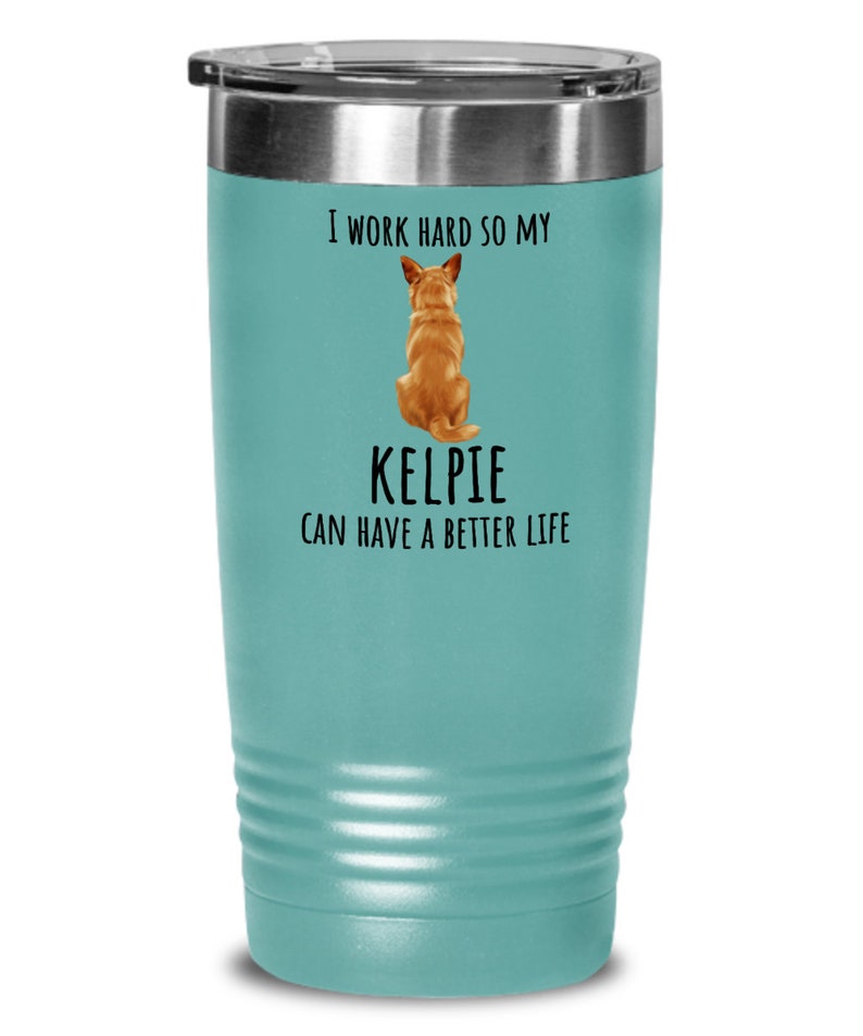 Kelpie Tumbler I Work Hard So My Dog Can Have a Better Life Tumbler Brown Kelpie Dog Mom Dog Dad