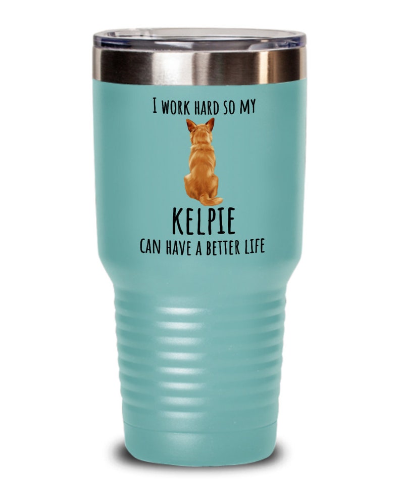 Kelpie Tumbler I Work Hard So My Dog Can Have a Better Life Tumbler Brown Kelpie Dog Mom Dog Dad