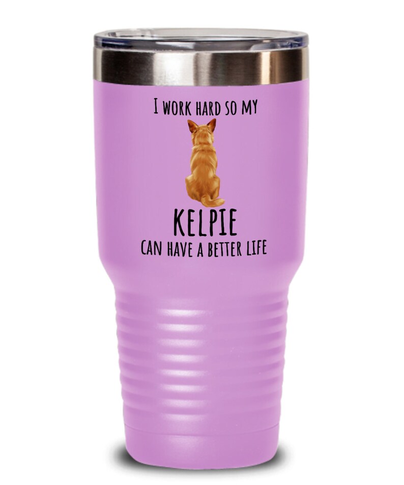 Kelpie Tumbler I Work Hard So My Dog Can Have a Better Life Tumbler Brown Kelpie Dog Mom Dog Dad