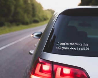 Si vous lisez ceci, dites à votre chien que j'ai dit salut, sticker amoureux des chiens, sticker voiture drôle, cadeau pour elle, sticker voiture mignon, cadeau de fête des mères