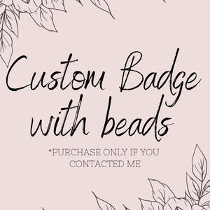 May include: A light pink background with black text that reads "Custom Badge with beads". The text is in a handwritten style. Floral line art borders the top and bottom corners. The text "*PURCHASE ONLY IF YOU CONTACTED ME" is below the main text.