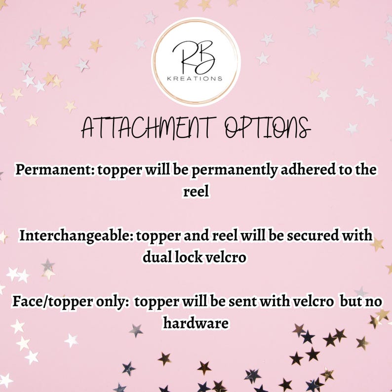 May include: A pink background with gold stars and the text "ATTACHMENT OPTIONS" in black. The text below lists three options for attaching a topper to a reel: Permanent, Interchangeable, and Face/topper only. Each option describes how the topper will be attached to the reel.