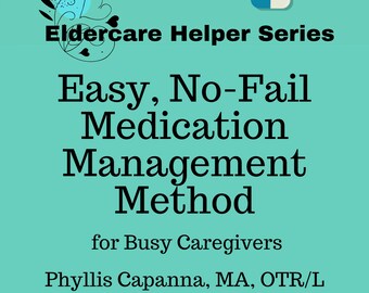 May include: A teal blue background with a graphic of various pills, pill bottles, and a thermometer. The text "Eldercare Helper Series" is at the top of the image. The text "Easy, No-Fail Medication Management Method" is in the centre of the image. The text "for Busy Caregivers" is below the centre text. The text "Phyllis Capanna, MA, OTR/L" is below the "for Busy Caregivers" text. The text "Occupational Therapist and Caregiver" is below the "Phyllis Capanna, MA, OTR/L" text.