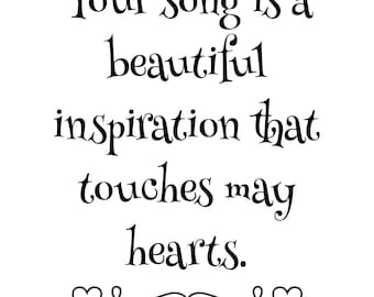 May include: Black and white text on a white background that reads "Your song is a beautiful inspiration that touches many hearts." with two hearts at the bottom.