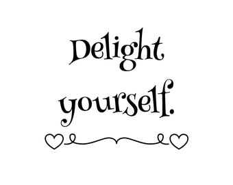 May include: Black and white typography print with the text "Delight yourself." with two small hearts on either side of a decorative line.