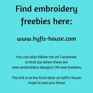 May include: A teal background with black text that reads "Find embroidery freebies here: www.hyfis-house.com". Additional text encourages following on Facebook for new designs and freebies.