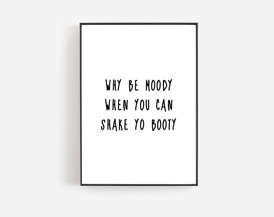 Why Be Moody When You Can Shake Your Booty Positive Quote Etsy