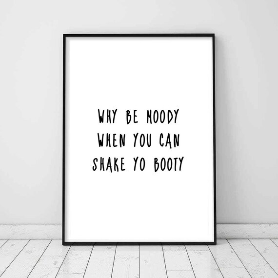 Why Be Moody When You Can Shake Your Booty Positive Quote Etsy