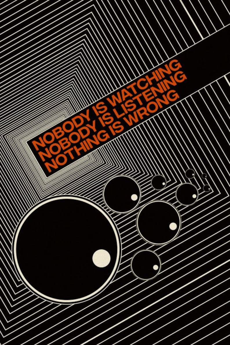 May include: Black and white graphic design with a repeating pattern of lines. The text "NOBODY IS WATCHING NOBODY IS LISTENING NOTHING IS WRONG" is in orange letters on a black background.