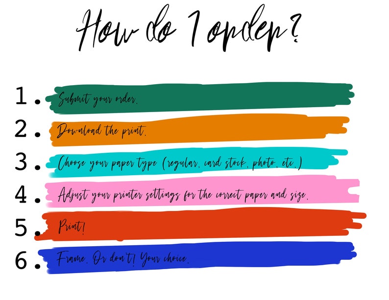 May include: A colorful infographic with six steps on how to print and frame a digital download. The steps are numbered 1 through 6 and are written in black text on a white background. Each step is written on a different colored stripe: green, orange, turquoise, pink, red, and blue.