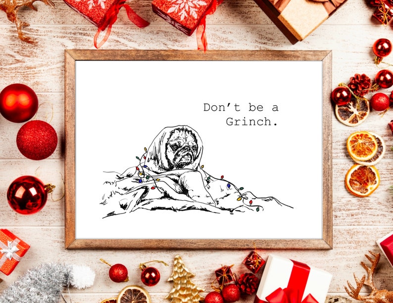 May include: A black and white illustration of a pug dog wrapped in Christmas lights with the text "Don't be a Grinch."