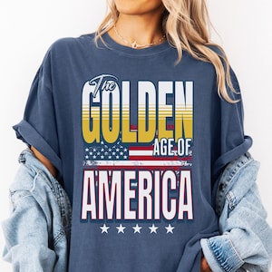 Patriotic Shirt, The Golden Age of America Tee, Comfort Colors®, USA T-shirt, Trump Tshirt, 45 47, MAGA, Republican, US Flag, 4th of July