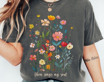 Camisa con flores silvestres cristianas Comfort Colors®, Then Sings My Soul, camisa floral, vintage, flores boho, fe, religión, estilo cottagecore